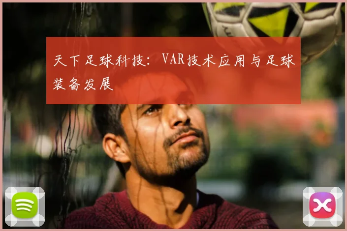 天下足球科技:VAR技术应用与足球装备发展